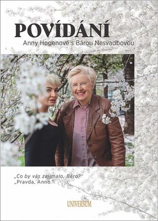 Kniha: Povídání Anny Hogenové s Bárou Nesvadbovou - „Co by vás zajímalo, Báro?“ „Pravda, Anno.“ - 1. vydanie - Barbara Nesvadbová