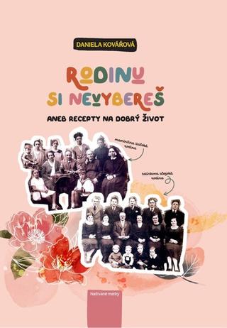 Kniha: Rodinu si nevybereš - aneb recepty pro dobrý život - 1. vydanie - Daniela Kovářová