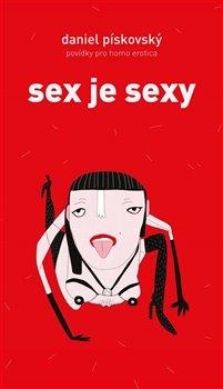 Kniha: Sex je sexy - Povídky pro homo erotica - povídky pro homo erotica - 1. vydanie - Daniel Pískovský