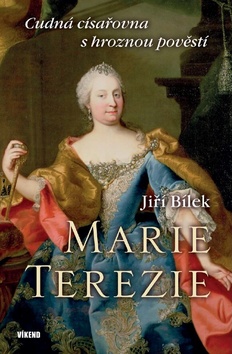 Kniha: Marie Terezie - Cudná císařovna s hroznou pověstí - 1. vydanie - Jiří Bílek
