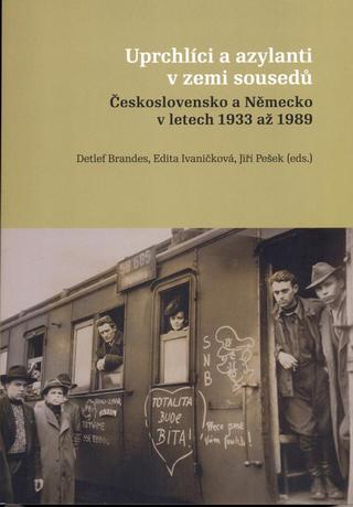 Kniha: Uprchlíci a azylanti v zemi sousedů - Československo a Německo v letech 1933 až 1989 - Detlef Brandes