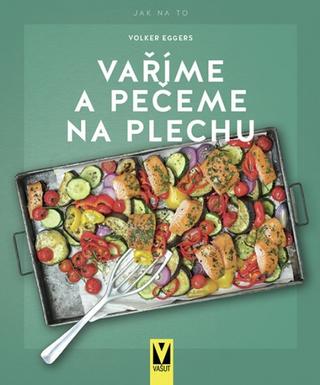 Kniha: Vaříme a pečeme na plechu - 1. vydanie - Volker Eggers