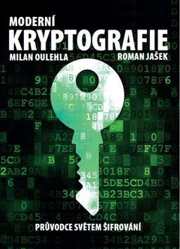 Kniha: Moderní kryptografie - Průvodce světem šifrování - Milan Oulehla; Roman Jašek