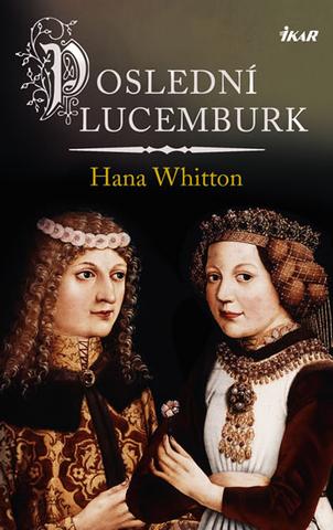 Kniha: Poslední Lucemburk - 2. vydanie - Hana Whitton