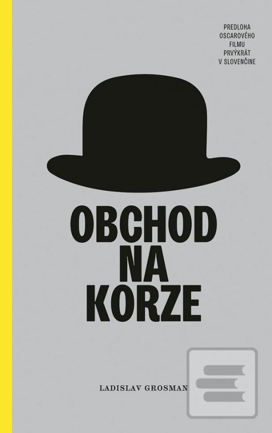 Kniha: Obchod na korze - Predloha oscarového filmu prvýkrát v Slovenčine - 1. vydanie - Ladislav Grosman