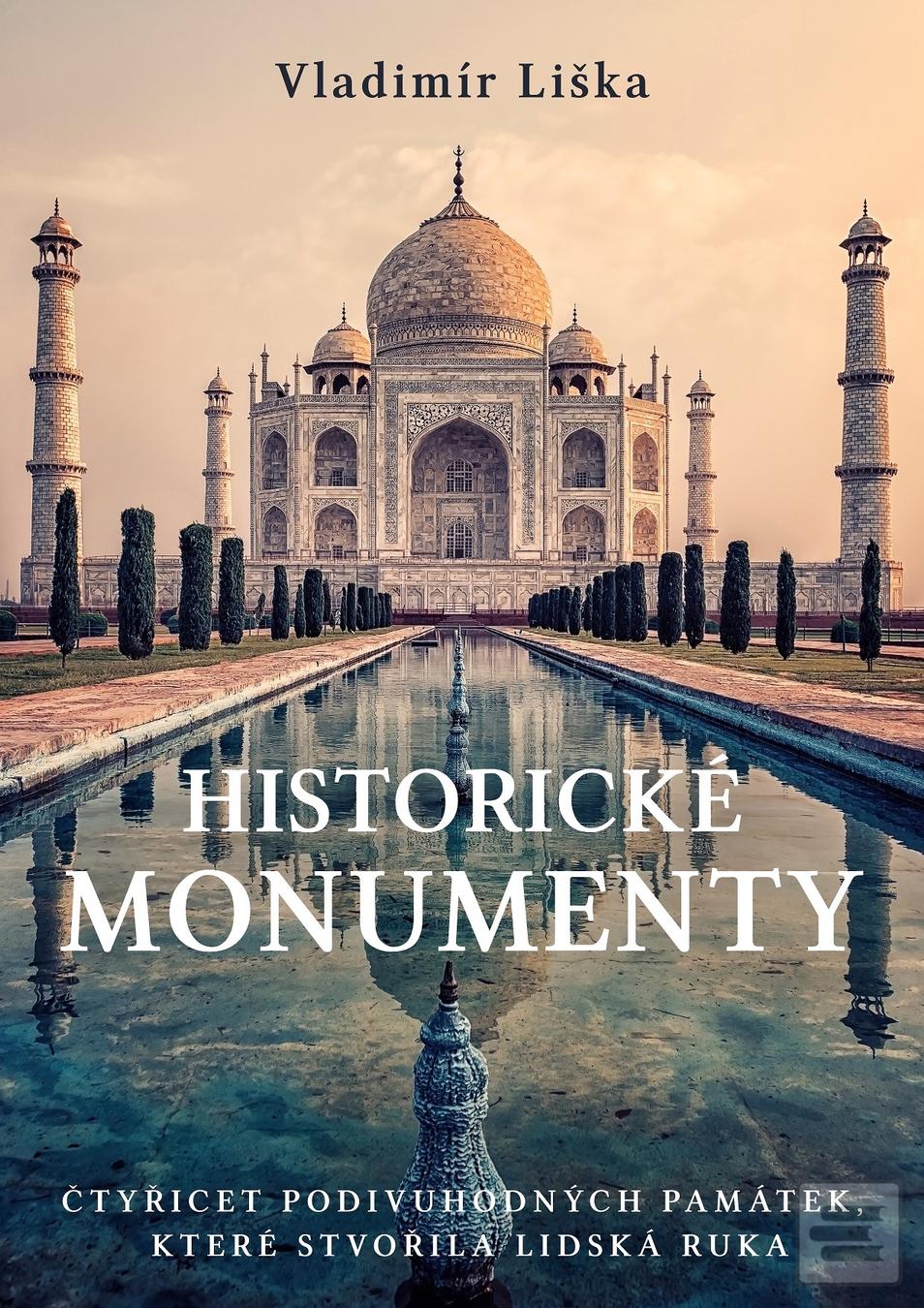 Kniha: Historické monumenty - Čtyřicet podivuhodných památek, které stvořila lidská ruka - 1. vydanie - Vladimír Liška