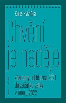 Kniha: Chvění je naděje - Záznamy od března 2021 do začátku války v únoru 2022 - 1. vydanie - Karel Hvížďala