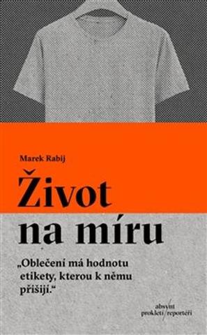 Kniha: Život na míru - Oblečení má hodnotu etikety, kterou k němu přišijí. - 1. vydanie - Marek Rabij