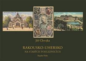 Kniha: Rakousko-Uhersko na starých pohlednicích - Jiří Chvojka