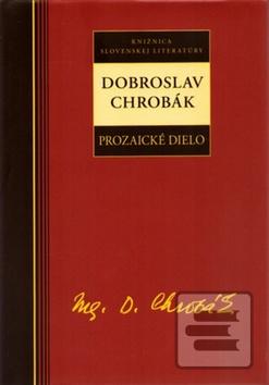 Kniha: Dobroslav Chrobák - Prozaické dielo - Dobroslav Chrobák