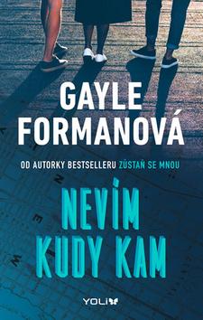 Kniha: Nevím, kudy kam - Od autorky bestselleru zůstaň se mnou - 1. vydanie - Gayle Formanová