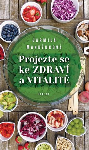 Kniha: Projezte se ke zdraví a vitalitě - 1. vydanie - Jarmila Mandžuková