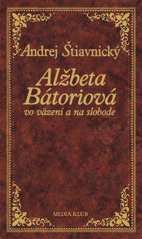 Kniha: Alžbeta Bátoriová vo väzení a na slobode - II. diel - Andrej Štiavnický