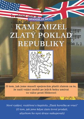 Kniha: Kam zmizel zlatý poklad republiky - O tom, jak jsme museli spojencům platit zlatem za to, že naši vojáci mohli po jejich boku umírat ve válce proti Hitlerovi - 2. vydanie - Stanislav Motl