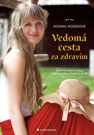 Kniha: Vedomá cesta za zdravím - Objavte láskavú silu liečenia tela, emócií a duše - Monika Hodásová