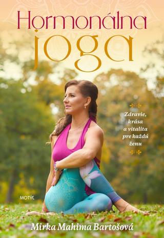 Kniha: Hormonálna joga - Zdravie, krása a vitalita pre každú ženu - 1. vydanie - Mirka Bahima Bartošová