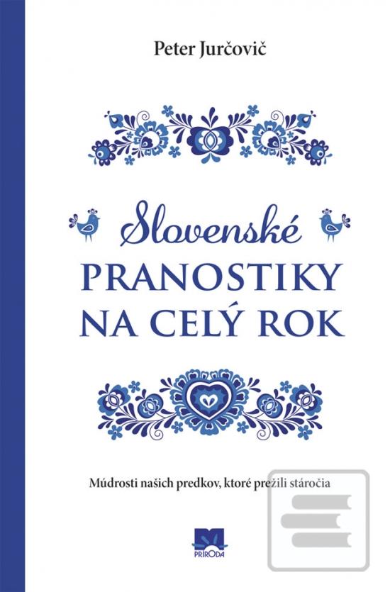 Kniha: Slovenské pranostiky na celý rok - Múdrosti našich predkov, ktoré prežili stáročia - 1. vydanie - Peter Jurčovič