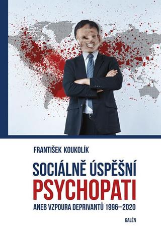 Kniha : Sociálně úspěšní psychopati - aneb Vzpoura deprivantů 1996-2020 - 1. vydanie