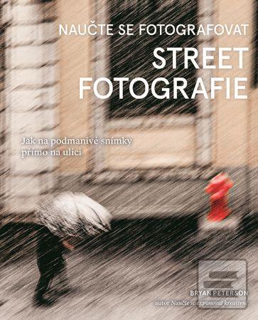 Kniha: Naučte se fotografovat street fotografie - Jak na podmanivé snímky přímo na ulici - Bryan Peterson