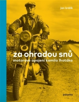 Kniha: Za ohradou snů - Motorové opojení Kamila Lhotáka - Jan Králík