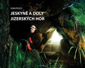 Kniha: Jeskyně a doly Jizerských hor - Ivan Rous