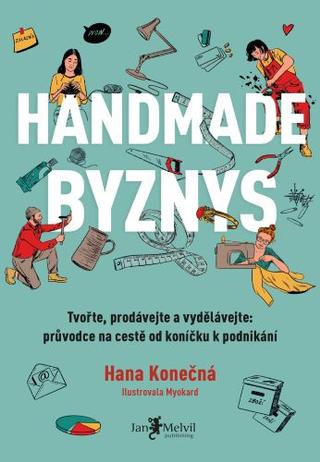 Kniha: Handmade business - Tvořte, prodávejte a vydělávejte: průvodce na cestě od koníčku k podnikání - Hana Konečná