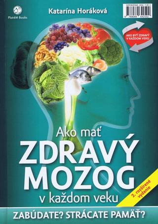 Kniha: Ako mať zdravý mozog v každom veku - Zabúdate? Strácate pamäť? - 2. rozšírené vydanie - Katarína Horáková