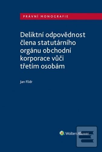 Kniha: Deliktní odpovědnost člena statutárního orgánu obchodní korporace - vůči třetím osobám - Jan Flídr