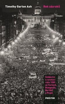 Kniha: Rok zázraků - Svědectví o revoluci roku 1989 ve Varšavě, Budapešti, Berlíně a Praze - Timothy Garton Ash