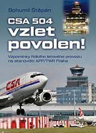 Kniha: CSA 504, vzlet povolen! - Vzpomínky řídícího letového provozu na stanovišti APP/TWR Praha - Bohumil Štěpán
