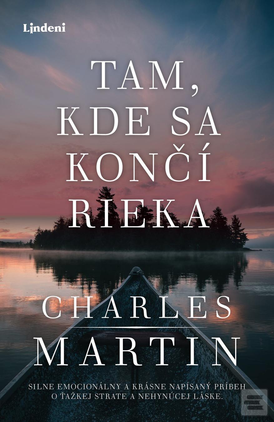 Kniha: Tam, kde sa končí rieka - Silne emocionálny a krásne napísaný príbeh o ťažkej strate a nehynúcej láske. - Charles Martin