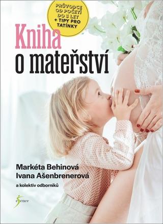 Kniha: Velká kniha o mateřství - Průvodce od početí do 3 let + tipy pro tatínky - 1. vydanie - Ivana Ašenbrenerová