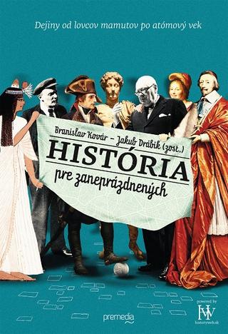 Kniha: História pre zaneprázdnených - Dejiny od lovcov mamutov po atómový vek - Branislav Kovár, Jakub Drábik