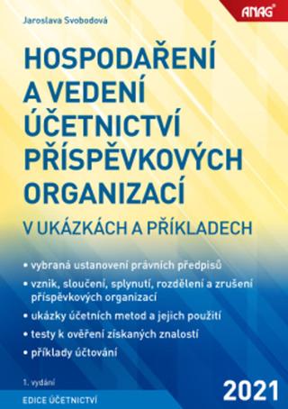 Kniha: Hospodaření a vedení účetnictví příspěvkových organizací - v ukázkách a příkladech - Jaroslava Svobodová