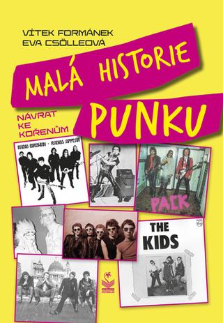 Kniha: Malá historie punku - návrat ke kořenům - Návrat ke kořenům - 1. vydanie - Vítek Formánek; Eva Csölleová