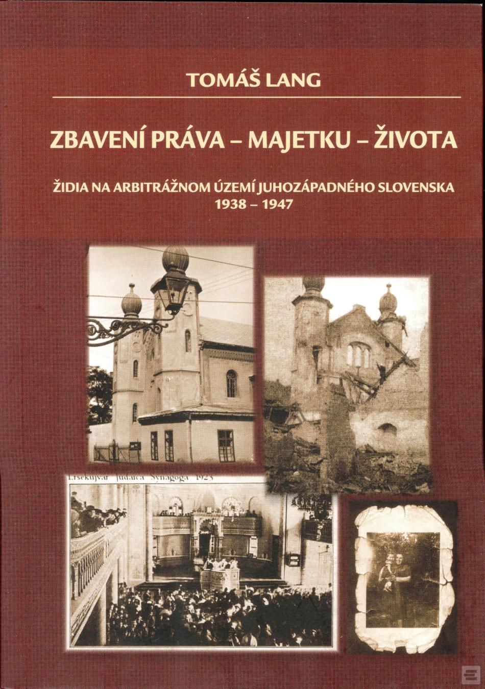 Kniha: Zbavení práva - majetku - života - Židia na arbitrážnom území juhozápadného Slovenska 1938-1947 - Tomáš Lang