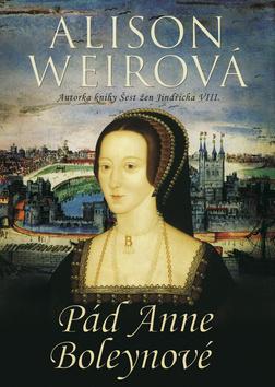 Kniha: Pád Anne Boleynové - Alison Weirová