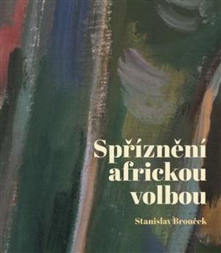 Kniha: Spříznění africkou volbou - Stanislav Brouček