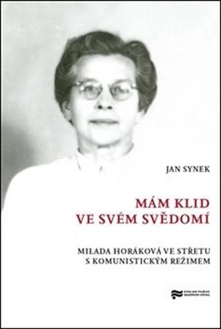 Kniha: Mám klid ve svém svědomí - Milada Horáková ve střetu s komunistickým režimem - Jan Synek