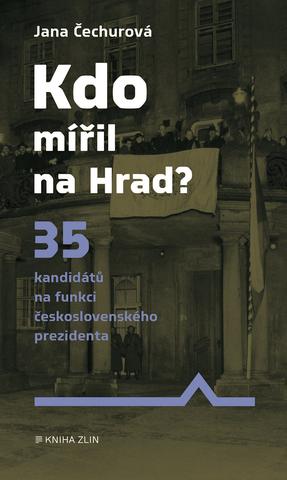 Kniha: Kdo mířil na Hrad? - 35 neúspěšných kandidátů na funkci československého prezidenta - 1. vydanie - Jana Čechurová