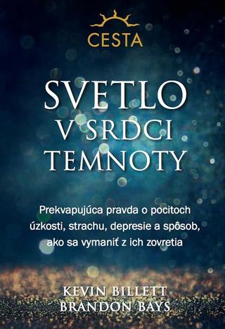 Kniha: Svetlo v srdci temnoty - Prekvapujúca pravda o pocitoch úzkosti, strachu, depresie - Brandon Bays, Kevin Billett