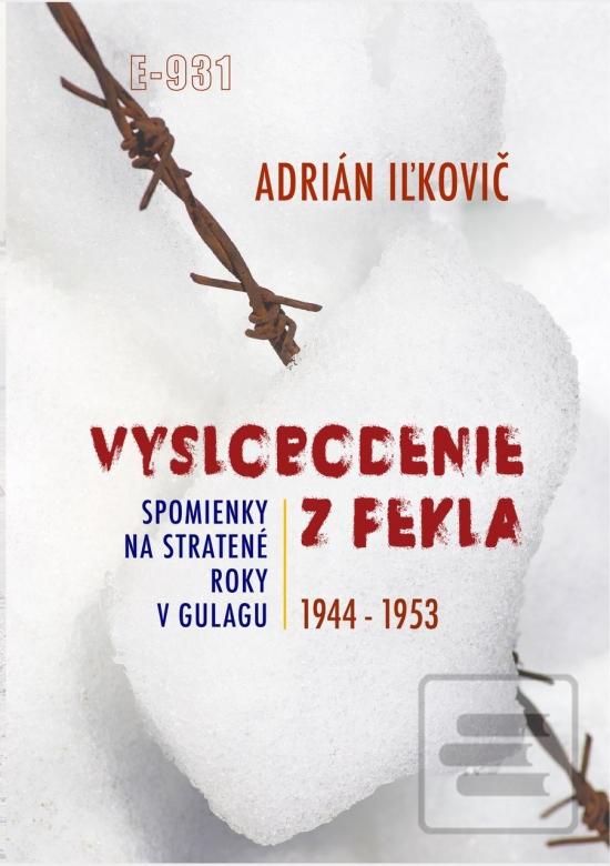 Kniha: Vyslobodenie z pekla: Spomienky na stratené roky v Gulagu 1944-1953 - 1. vydanie - Adrián Iľkovič