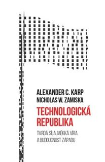 Kniha: Technologická republika - Tvrdá síla, měkká víra a budoucnost Západu - Alexander Karp; Nicholas W. Zamiska