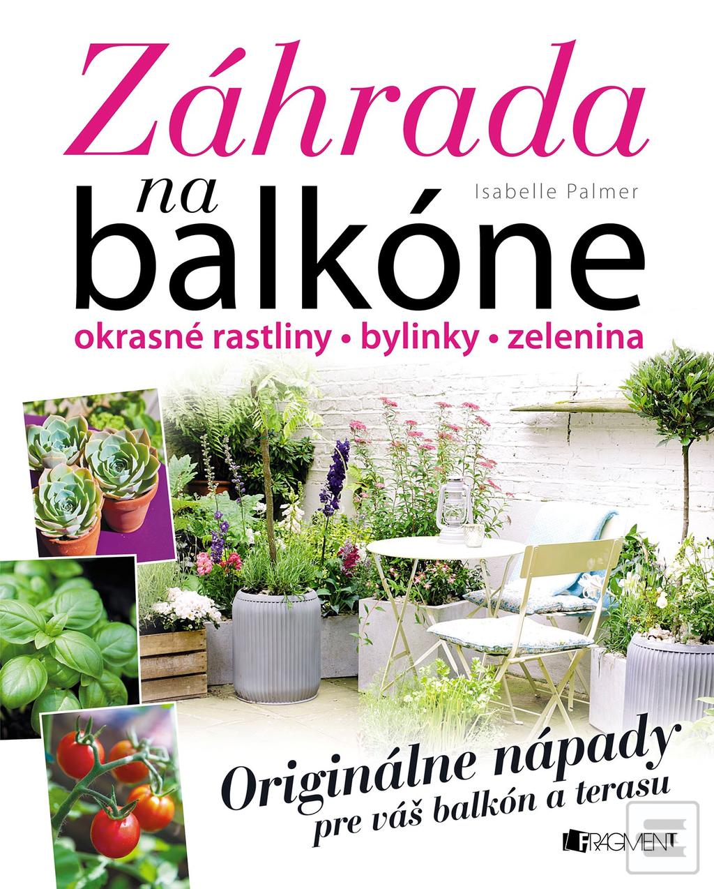 Kniha: Záhrada na balkóne - Okrasné rastliny Bylinky Zelenina - Isabelle Palmer