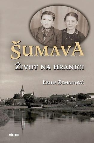 Kniha: Šumava Život na hranici - 1. vydanie - Erika Zemanová