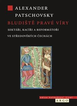 Kniha : Bludiště pravé víry - Sektáři, kacíři a reformátoři ve středověkých Čechách