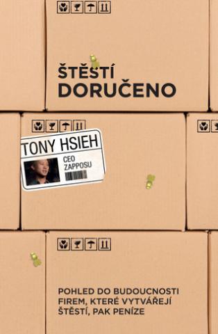 Kniha: Štěstí doručeno - Příběh firmy, která vytváří štestí, pak peníze - Tony Hsieh