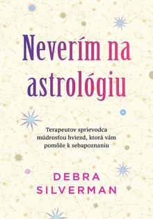 Kniha: Neverím na astrológiu - Terapeutov sprievodca múdrosťou hviezd, ktorá vám pomôže k sebapoznaniu - Debra Silverman
