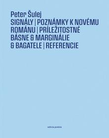 Kniha: Signály - Poznámky k novému románu / Príležitosné básne & marginálie & bagatele / Referencie - Peter Šulej