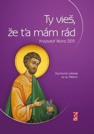 Kniha: Ty vieš, že ťa mám rád - Duchovné cvičenia so sv. Petrom - Krzysztof Wons